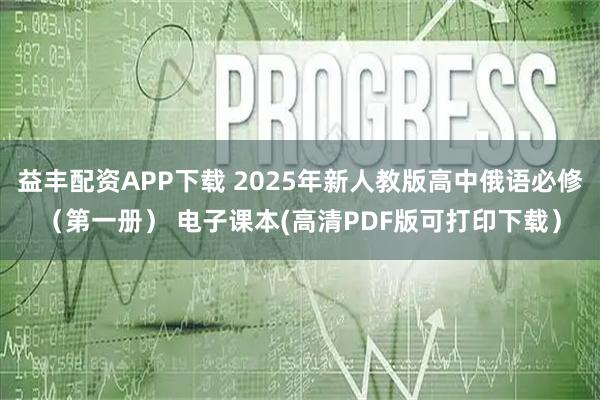 益丰配资APP下载 2025年新人教版高中俄语必修（第一册） 电子课本(高清PDF版可打印下载）