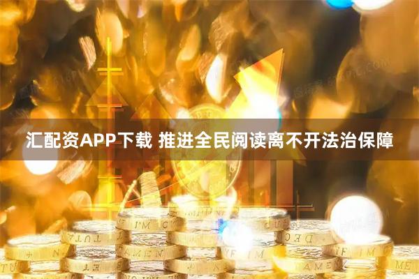 汇配资APP下载 推进全民阅读离不开法治保障