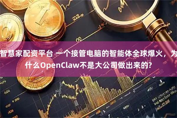 智慧家配资平台 一个接管电脑的智能体全球爆火，为什么OpenClaw不是大公司做出来的?