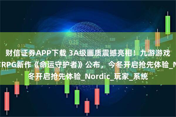 财信证券APP下载 3A级画质震撼亮相！九游游戏娱乐第一人称动作RPG新作《命运守护者》公布，今冬开启抢先体验_Nordic_玩家_系统