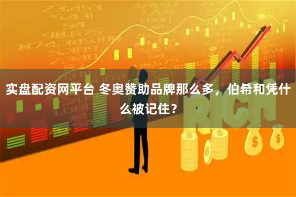 实盘配资网平台 冬奥赞助品牌那么多,伯希和凭什么被记住?